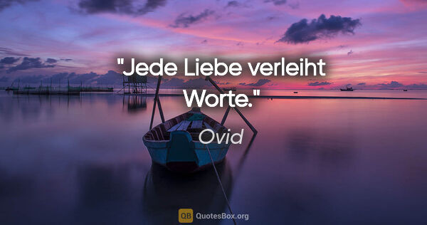 Ovid Zitat: "Jede Liebe verleiht Worte."