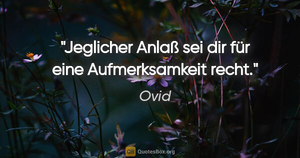 Ovid Zitat: "Jeglicher Anlaß sei dir für eine Aufmerksamkeit recht."