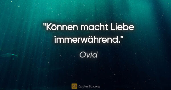 Ovid Zitat: "Können macht Liebe immerwährend."