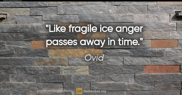 Ovid Zitat: "Like fragile ice anger passes away in time."