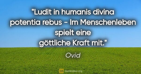 Ovid Zitat: "Ludit in humanis divina potentia rebus - Im Menschenleben..."