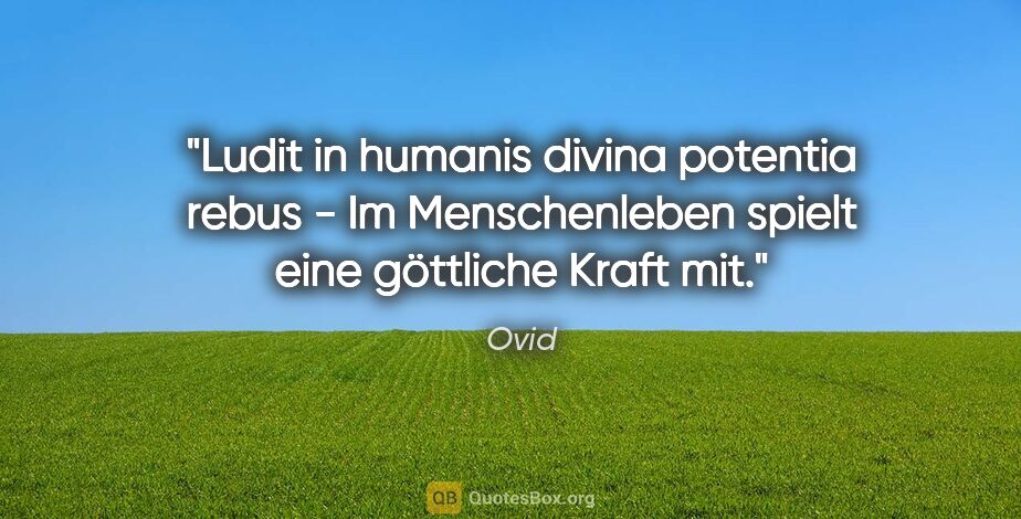 Ovid Zitat: "Ludit in humanis divina potentia rebus - Im Menschenleben..."