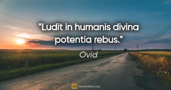 Ovid Zitat: "Ludit in humanis divina potentia rebus."