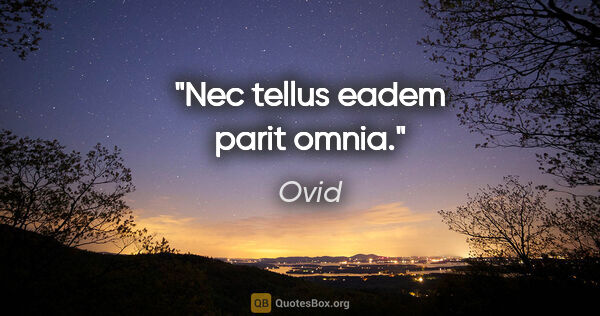 Ovid Zitat: "Nec tellus eadem parit omnia."