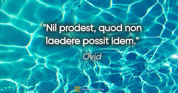 Ovid Zitat: "Nil prodest, quod non laedere possit idem."