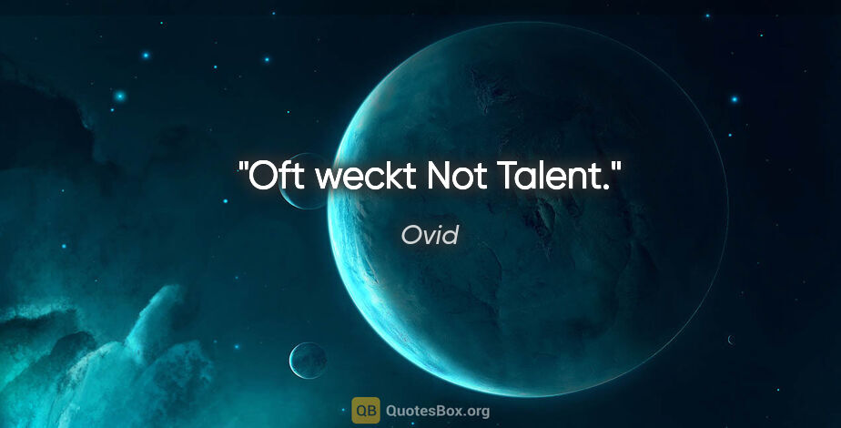 Ovid Zitat: "Oft weckt Not Talent."