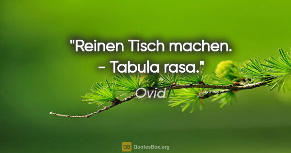 Ovid Zitat: "Reinen Tisch machen. - Tabula rasa."