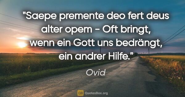 Ovid Zitat: "Saepe premente deo fert deus alter opem - Oft bringt, wenn ein..."