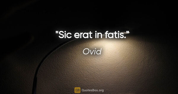 Ovid Zitat: "Sic erat in fatis."