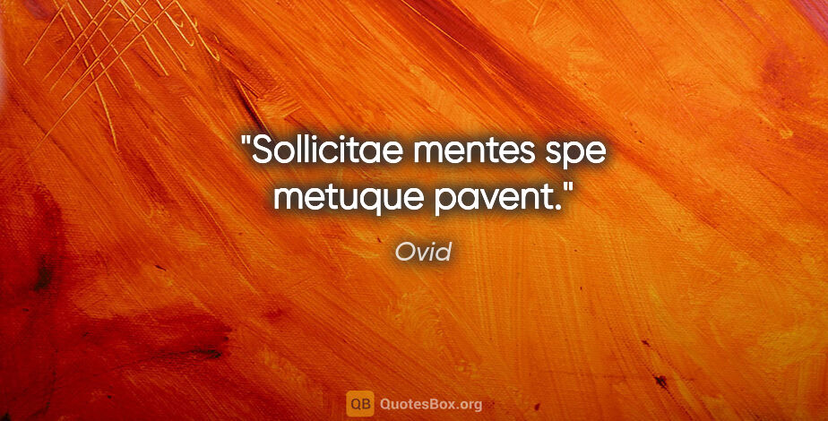 Ovid Zitat: "Sollicitae mentes spe metuque pavent."