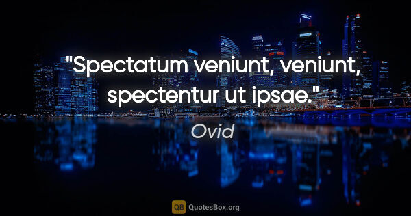 Ovid Zitat: "Spectatum veniunt, veniunt, spectentur ut ipsae."