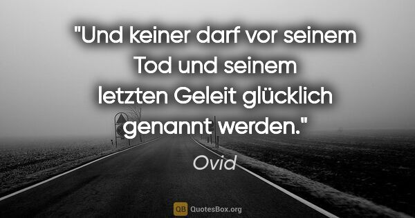 Ovid Zitat: "Und keiner darf vor seinem Tod und seinem letzten Geleit..."