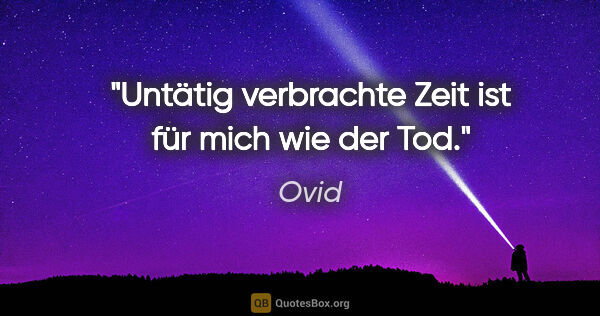 Ovid Zitat: "Untätig verbrachte Zeit ist für mich wie der Tod."