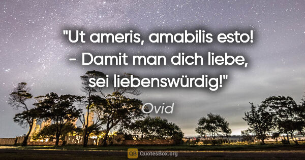 Ovid Zitat: "Ut ameris, amabilis esto! - Damit man dich liebe, sei..."