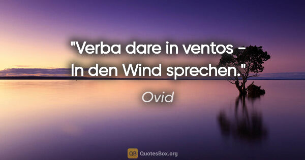 Ovid Zitat: "Verba dare in ventos - In den Wind sprechen."
