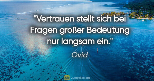 Ovid Zitat: "Vertrauen stellt sich bei Fragen großer Bedeutung nur langsam..."