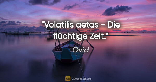 Ovid Zitat: "Volatilis aetas - Die flüchtige Zeit."