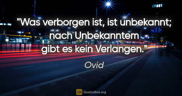 Ovid Zitat: "Was verborgen ist, ist unbekannt; nach Unbekanntem gibt es..."