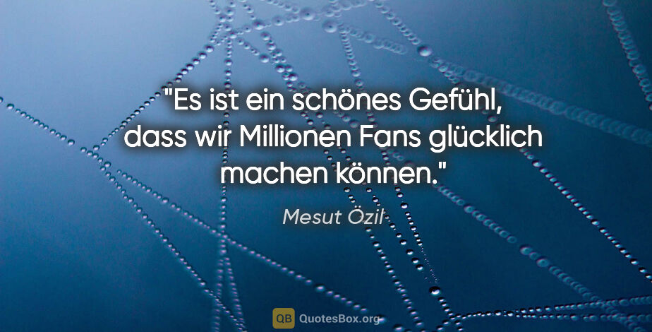 Mesut Özil Zitat: "Es ist ein schönes Gefühl, dass wir Millionen Fans glücklich..."