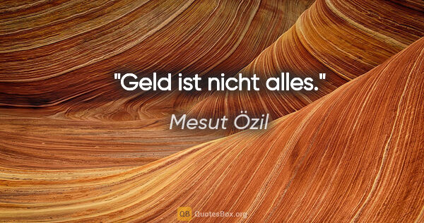 Mesut Özil Zitat: "Geld ist nicht alles."