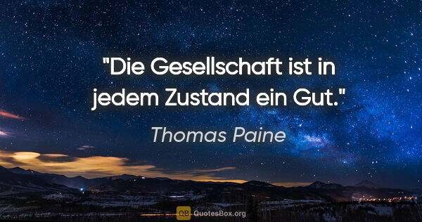 Thomas Paine Zitat: "Die Gesellschaft ist in jedem Zustand ein Gut."