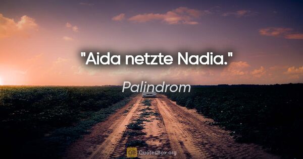 Palindrom Zitat: "Aida netzte Nadia."