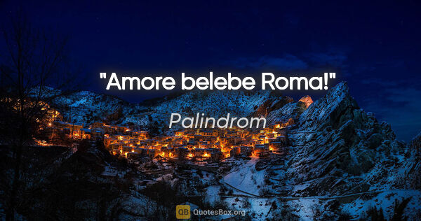 Palindrom Zitat: "Amore belebe Roma!"
