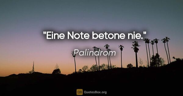 Palindrom Zitat: "Eine Note betone nie."