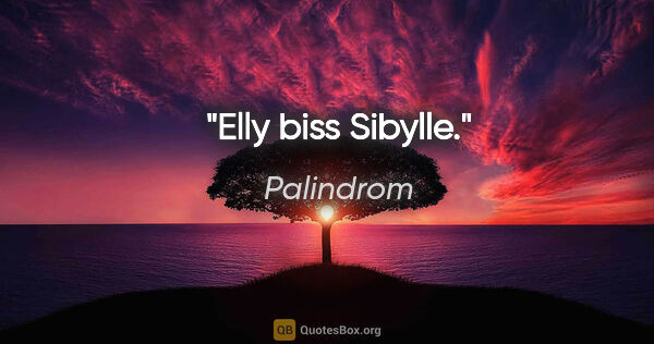 Palindrom Zitat: "Elly biss Sibylle."
