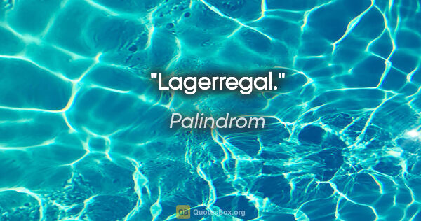 Palindrom Zitat: "Lagerregal."