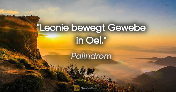 Palindrom Zitat: "Leonie bewegt Gewebe in Oel."