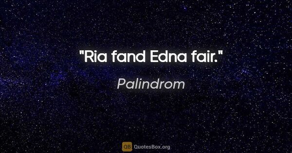 Palindrom Zitat: "Ria fand Edna fair."