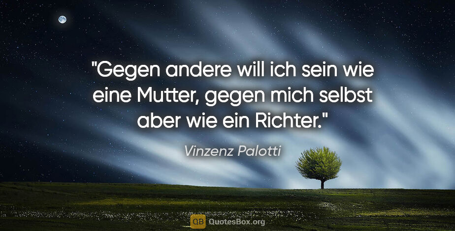 Vinzenz Palotti Zitat: "Gegen andere will ich sein wie eine Mutter, gegen mich selbst..."