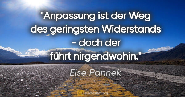 Else Pannek Zitat: "Anpassung ist der Weg des geringsten Widerstands - doch der..."