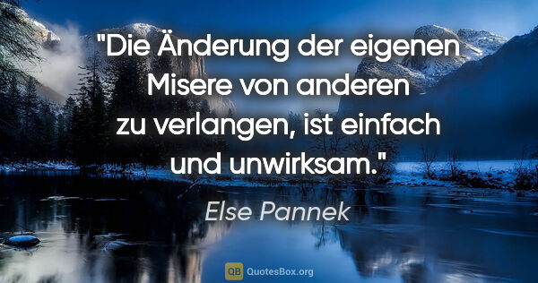 Else Pannek Zitat: "Die Änderung der eigenen Misere von anderen zu verlangen, ist..."