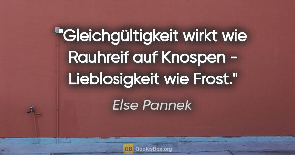Else Pannek Zitat: "Gleichgültigkeit wirkt wie Rauhreif auf Knospen -..."