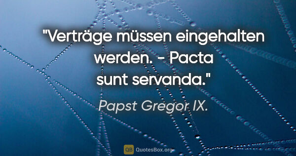 Papst Gregor IX. Zitat: "Verträge müssen eingehalten werden. - Pacta sunt servanda."