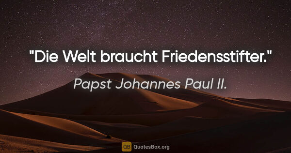 Papst Johannes Paul II. Zitat: "Die Welt braucht Friedensstifter."