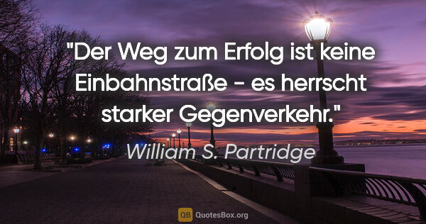 William S. Partridge Zitat: "Der Weg zum Erfolg ist keine Einbahnstraße - es herrscht..."