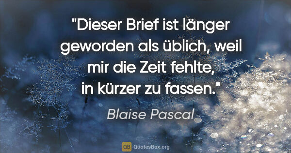Blaise Pascal Zitat: "Dieser Brief ist länger geworden als üblich, weil mir die Zeit..."