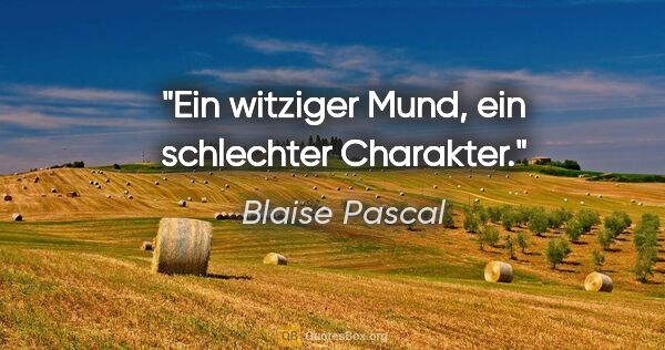 Blaise Pascal Zitat: "Ein witziger Mund, ein schlechter Charakter."