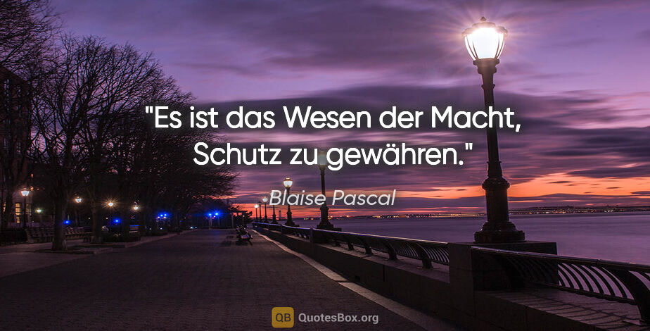 Blaise Pascal Zitat: "Es ist das Wesen der Macht, Schutz zu gewähren."