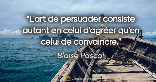 Blaise Pascal Zitat: "L'art de persuader consiste autant en celui d'agréer qu'en..."