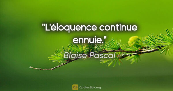 Blaise Pascal Zitat: "L'éloquence continue ennuie."