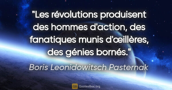 Boris Leonidowitsch Pasternak Zitat: "Les révolutions produisent des hommes d'action, des fanatiques..."