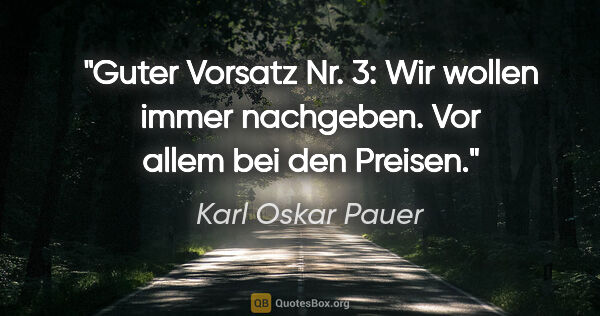Karl Oskar Pauer Zitat: "Guter Vorsatz Nr. 3: Wir wollen immer nachgeben. Vor allem bei..."