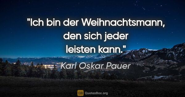 Karl Oskar Pauer Zitat: "Ich bin der Weihnachtsmann, den sich jeder leisten kann."
