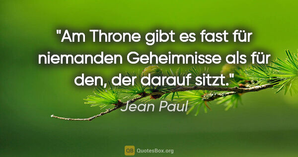 Jean Paul Zitat: "Am Throne gibt es fast für niemanden Geheimnisse als für den,..."