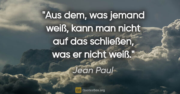 Jean Paul Zitat: "Aus dem, was jemand weiß, kann man nicht auf das schließen,..."
