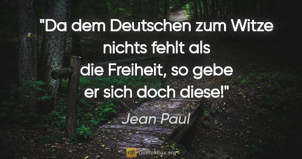 Jean Paul Zitat: "Da dem Deutschen zum Witze nichts fehlt als die Freiheit, so..."